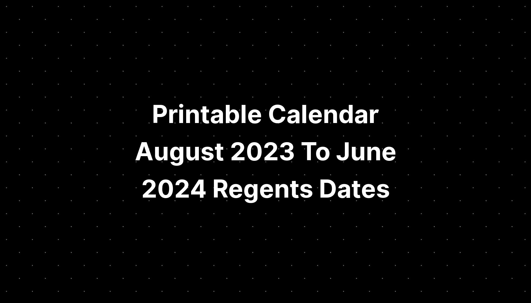 Printable Calendar August 2023 To June 2024 Regents Dates PELAJARAN